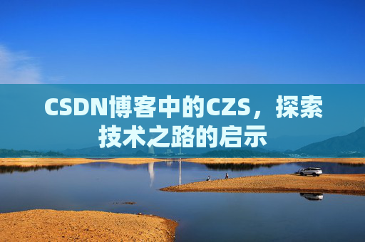 CSDN博客中的CZS，探索技术之路的启示
